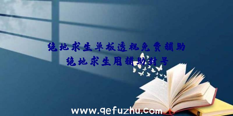 「绝地求生单板透视免费辅助」|绝地求生用辅助封号